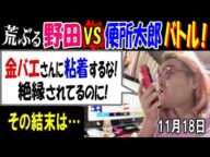 荒ぶる【野田】VS【便所太郎】バトル!「金バエさんに粘着するな! 絶縁されてるのに!」その結末は… 11月18日