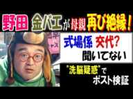 【野田】【金バエ】が母親再び絶縁! 「式場係交代?  聞いてない」"洗脳疑惑"でポスト検証 11月24日