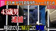 【ライブ】『北九州市　中学生2人殺傷事件』現場近くに住む男逮捕…防犯カメラなどから車割り出す など ──社会ニュースまとめ（日テレNEWS LIVE）