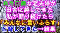 【スカッと】命令口調な老夫婦がスローライフに憧れて田舎に越してきた。→老夫婦「隣の県まで連れて行け！」私が断り続けたら「千夏さんの事皆に言いふらす」と脅してきた→結果（スカッとガーデン）