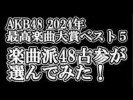 2024年、楽曲派48古参が独断と偏見で選ぶ、AKB48楽曲大賞トップ5発表。【AKB48】