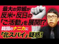 最大の労組が反米・反日の「ご活動」を展開！？指令受け地下組織構築か？！韓国のナニカに「北スパイ」疑惑！日本は大丈夫？｜上念司チャンネル