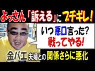 【よっさん】「訴える」にブチギレ!「いつ悪口言った? 戦ってやる!」【金バエ】夫婦との関係さらに悪化