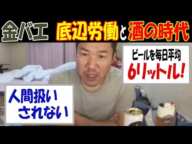 【金バエ】底辺労働と酒の時代「人間扱いされない」「ビールを毎日平均6リットル」