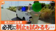 目の前に現れたのは逆走車！「多分パニックになっていた」必死に止めようと試みるも結末は？｜TBS NEWS DIG