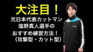 【卓球】元日本代表カットマン塩野真人選手のおすすめ練習方法！【カットマンもドライブマンも大注目！】