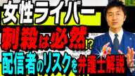 【女性ライバー刺殺は必然?!】配信者が負うべき覚悟とお金を貸す覚悟を弁護士徹底解説