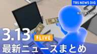 【LIVE】最新ニュースまとめ (Japan News Digest)|TBS NEWS DIG(3月13日)