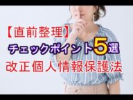 【直前整理】改正個人情報保護法の対応チェックポイント5選