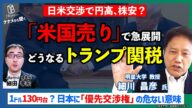 【トランプ関税、日米交渉で円高・株安?】「米国売り」で急展開、米政権内の動きは/ナバロ上級顧問vsベッセント財務長官/交渉のカギ、コメは?/米中の関税戦争の落とし所は/投資家・企業が想定すべきリスク