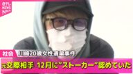 【川崎20歳女性遺棄事件】去年12月時点で元交際相手“ストーカー”認める供述…容疑者宅捜索は4月下旬 神奈川県警「慎重に裏付ける必要あった」 ──社会ニュースライブ(日テレNEWS LIVE)