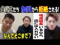 【金バエ】たち【加川】から拒絶される!「魂道組長いるなら店に入れない!」