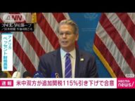 【速報】米中が共同声明 双方が追加関税のうち115%を引き下げ 協議は継続(2025年5月12日)