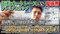 鬼軍曹が【青山周平&鈴木圭一郎】で《万厚張り》で帯GET‼️ 一般視聴者カップルも飛び入り参加‼️MAX鈴木さんも電撃参戦か⁉️浜松プレミアムカップ準決勝