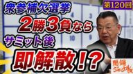第120回闇鍋トーク「衆参補欠選挙2勝3敗ならサミット後に即解散!?」