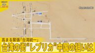 【「台湾有事」警戒】砂漠にナゾの街 再現… 「台湾統一」へ 中国の“戦略”は『バンキシャ!』