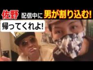 【佐野】配信中に男が割り込む「帰ってくれよ!」