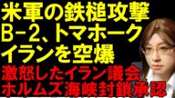 米軍の参戦・イラン空爆「ミッドナイトハンマー・真夜中の鉄槌」作戦。攻撃を受けてイラン議会はホルムズ海峡の封鎖を承認。中東情勢の解説