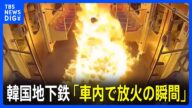 韓国地下鉄「車内で放火の瞬間」がカメラに 60代の男がガソリンを撒く 逃げ惑う乗客や車内が一瞬で炎に包まれる様子|TBS NEWS DIG
