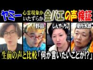 【ヤミー】【野田】の配信中【金バエ】の声 心霊現象かいたずらか検証【しんやっちょ】【便所太郎】生前の声と比較「何か言いたいことが!?」