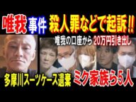 【唯我事件】殺人罪などで起訴!! ミク家族ら5人、唯我の口座から20万円引き出し、多摩川スーツケース遺棄