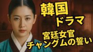 【徹底解説】宮廷女官チャングムの誓い|逆境を越え、歴史を動かした女性の物語【韓国ドラマの金字塔】