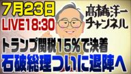 7/23 緊急LIVE!石破総理ついに退陣へ&トランプ関税15%で決着