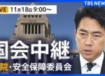 【国会中継・ライブ】高市総理の台湾有事めぐる発言についてなど質問の見通し　衆議院・安全保障委員会　午前9時～（2025年11月18日 LIVE配信）｜TBS NEWS DIG