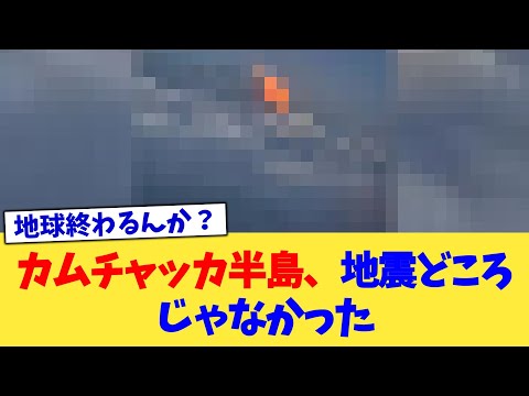 カムチャッカ半島、地震どころじゃなかった【2chまとめ】【2chスレ】【5chスレ】